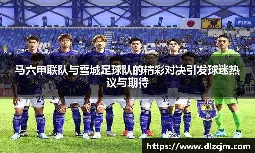 马六甲联队与雪城足球队的精彩对决引发球迷热议与期待